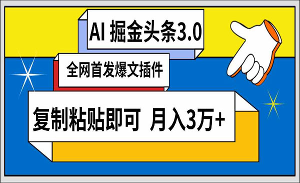 西藏 【轻创业项目】《AI头条掘金3.0》AI掘金头条3.0 全网爆文插件 复制粘贴即可 月入3万+